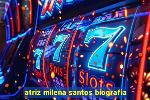 atriz milena santos biografia